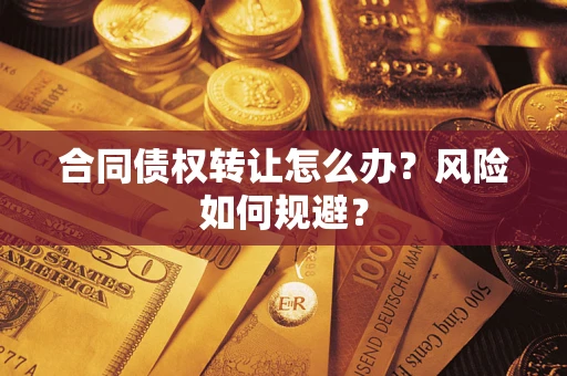 济南合同债权转让怎么办？风险如何规避？