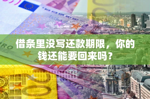 济南借条里没写还款期限，你的钱还能要回来吗？