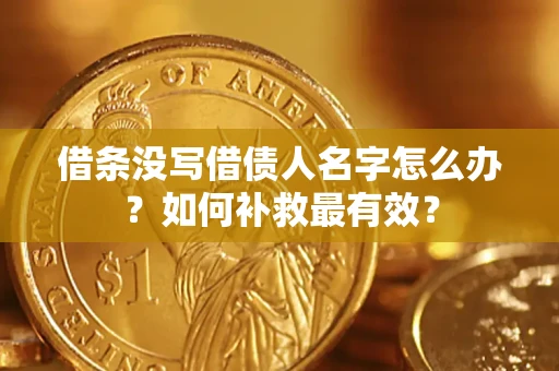 济南借条没写借债人名字怎么办？如何补救最有效？
