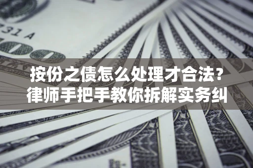 济南按份之债怎么处理才合法？律师手把手教你拆解实务纠纷