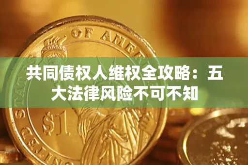 济南共同债权人维权全攻略：五大法律风险不可不知