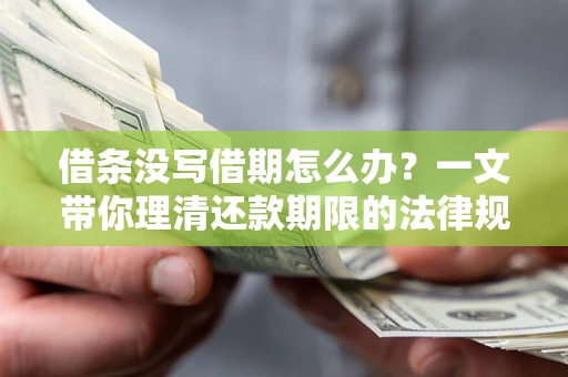 济南借条没写借期怎么办？一文带你理清还款期限的法律规则