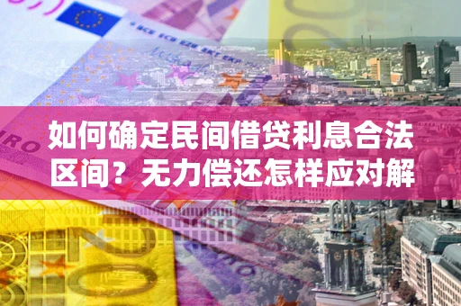 济南如何确定民间借贷利息合法区间？无力偿还怎样应对解决法门？