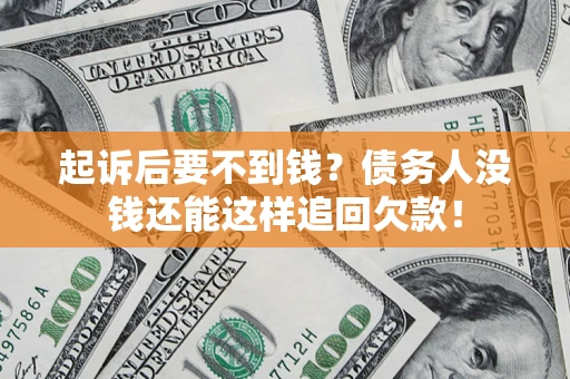 济南起诉后要不到钱？债务人没钱还能这样追回欠款！
