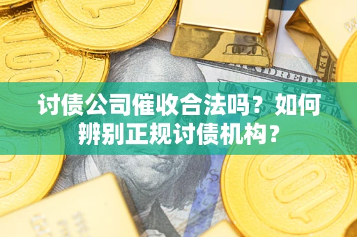 济南讨债公司催收合法吗？如何辨别正规讨债机构？