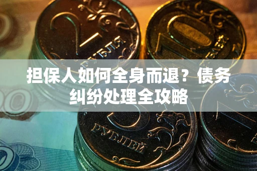 济南担保人如何全身而退？债务纠纷处理全攻略