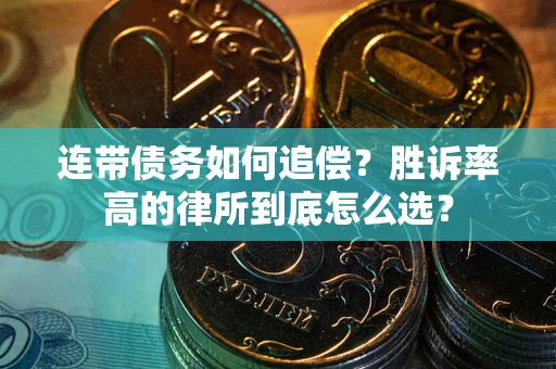 济南连带债务如何追偿？胜诉率高的律所到底怎么选？