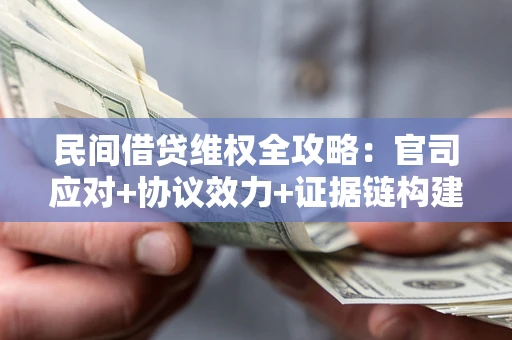 济南民间借贷维权全攻略：官司应对+协议效力+证据链构建指南