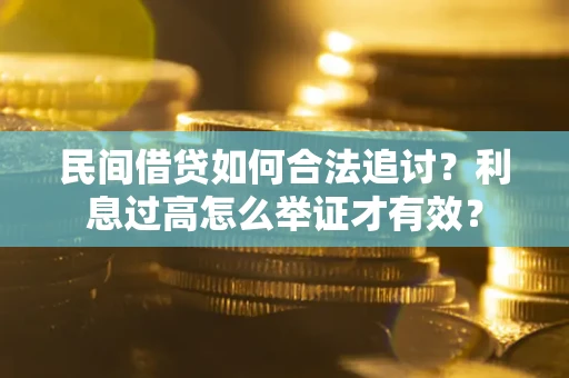 济南民间借贷如何合法追讨？利息过高怎么举证才有效？