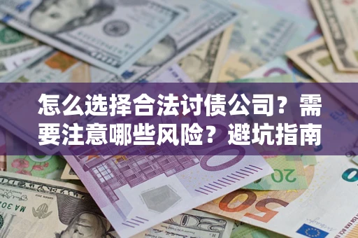 济南怎么选择合法讨债公司？需要注意哪些风险？避坑指南来了！