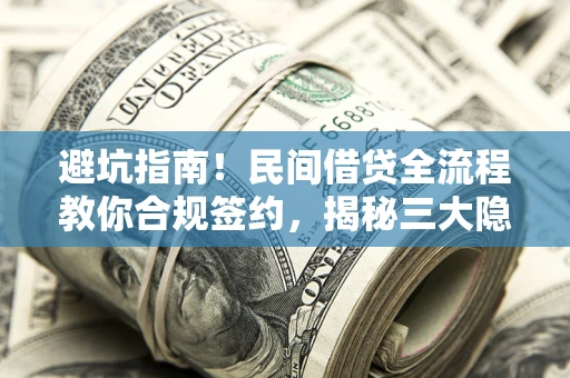 济南避坑指南！民间借贷全流程教你合规签约，揭秘三大隐形陷阱