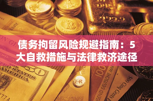 济南债务拘留风险规避指南：5大自救措施与法律救济途径
