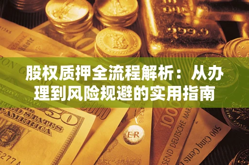 济南股权质押全流程解析：从办理到风险规避的实用指南