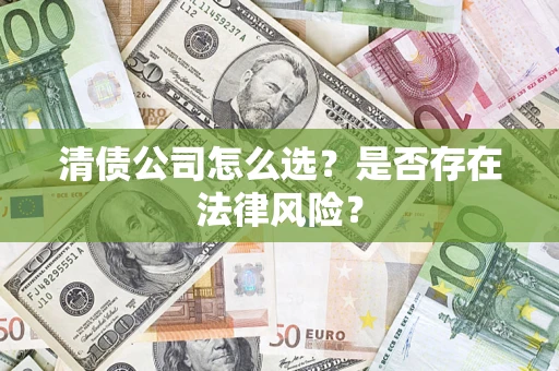 济南清债公司怎么选？是否存在法律风险？