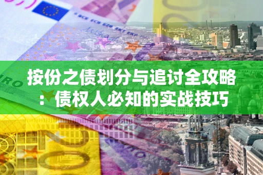 济南按份之债划分与追讨全攻略：债权人必知的实战技巧