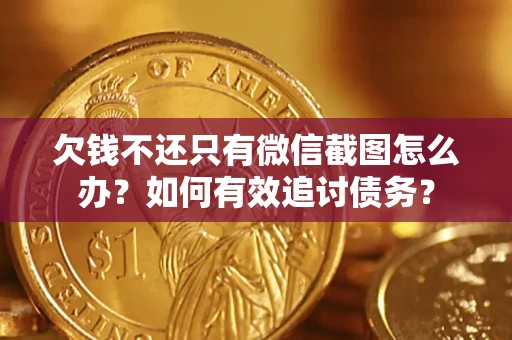 济南欠钱不还只有微信截图怎么办？如何有效追讨债务？