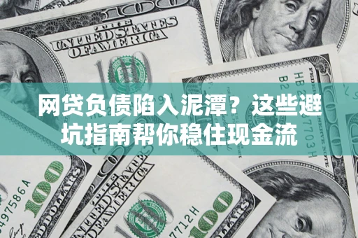 济南网贷负债陷入泥潭？这些避坑指南帮你稳住现金流