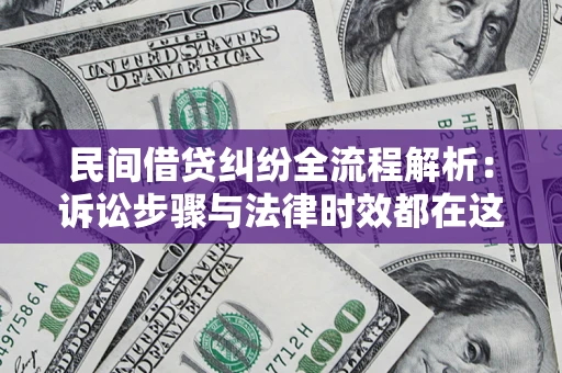 济南民间借贷纠纷全流程解析：诉讼步骤与法律时效都在这儿了