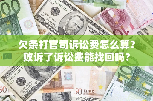 济南欠条打官司诉讼费怎么算？败诉了诉讼费能找回吗？
