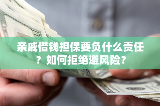 济南亲戚借钱担保要负什么责任？如何拒绝避风险？