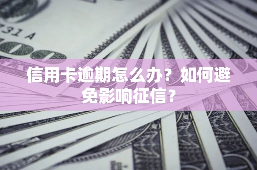 济南信用卡逾期怎么办？如何避免影响征信？