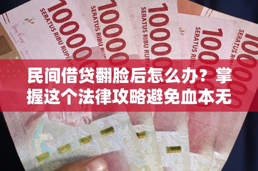 济南民间借贷翻脸后怎么办？掌握这个法律攻略避免血本无归