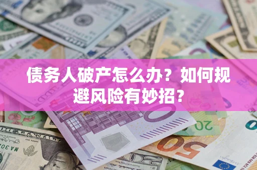 济南债务人破产怎么办？如何规避风险有妙招？