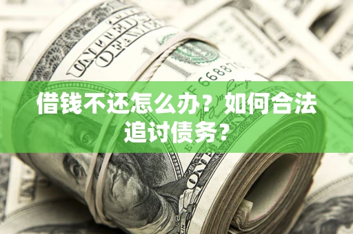 济南借钱不还怎么办？如何合法追讨债务？