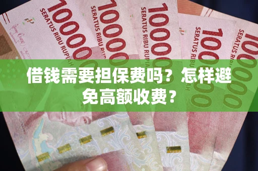 济南借钱需要担保费吗？怎样避免高额收费？