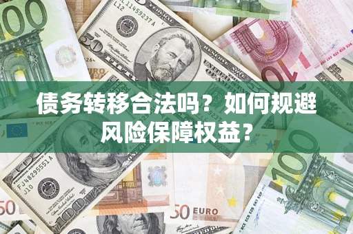 济南债务转移合法吗？如何规避风险保障权益？