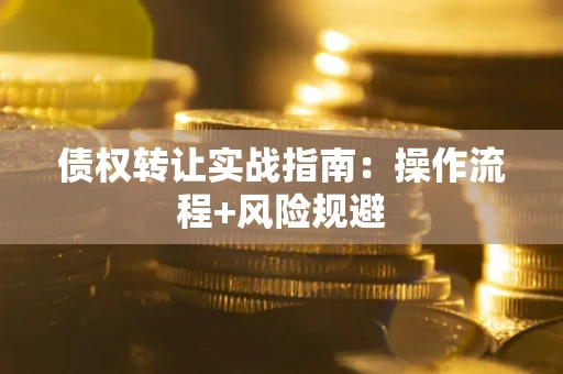 济南债权转让实战指南：操作流程+风险规避