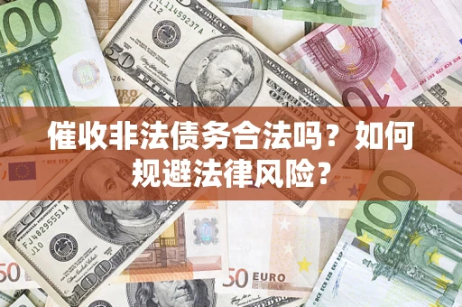 济南催收非法债务合法吗？如何规避法律风险？