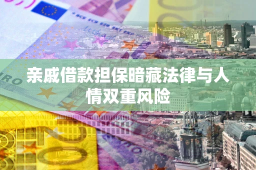 济南亲戚借款担保暗藏法律与人情双重风险