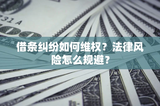 济南借条纠纷如何维权？法律风险怎么规避？