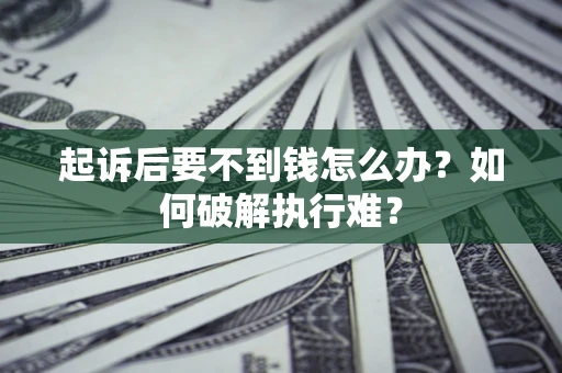 济南起诉后要不到钱怎么办？如何破解执行难？