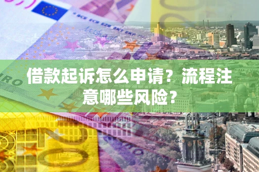 济南借款起诉怎么申请？流程注意哪些风险？