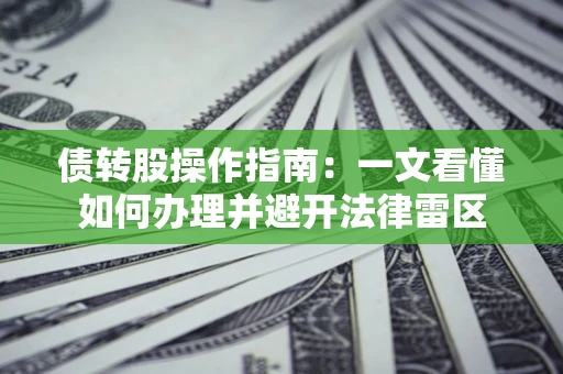 济南债转股操作指南：一文看懂如何办理并避开法律雷区