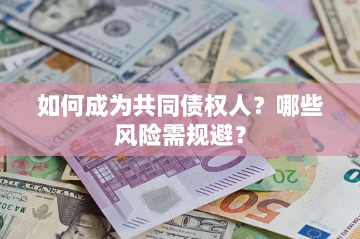 济南如何成为共同债权人？哪些风险需规避？