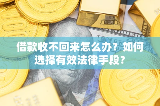 济南借款收不回来怎么办？如何选择有效法律手段？