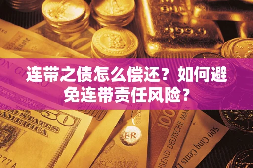 济南连带之债怎么偿还？如何避免连带责任风险？